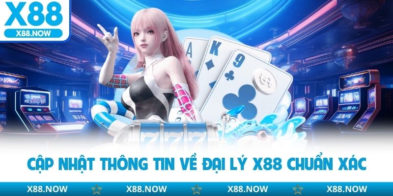 Cập nhật thông tin về đại lý X88 chuẩn xác